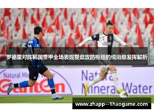 罗德里对阵韩国意甲全场表现复盘攻防枢纽的统治级发挥解析 罗德里对阵韩国意甲全场表现复盘攻防枢纽的统治级发挥解析